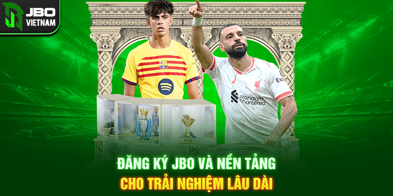 Đăng Ký JBO và nền tảng cho trải nghiệm lâu dài