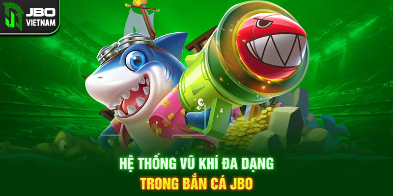 Hệ thống vũ khí đa dạng trong Bắn cá JBO