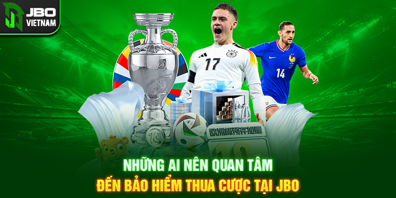 Những ai nên quan tâm đến bảo hiểm thua cược tại JBO