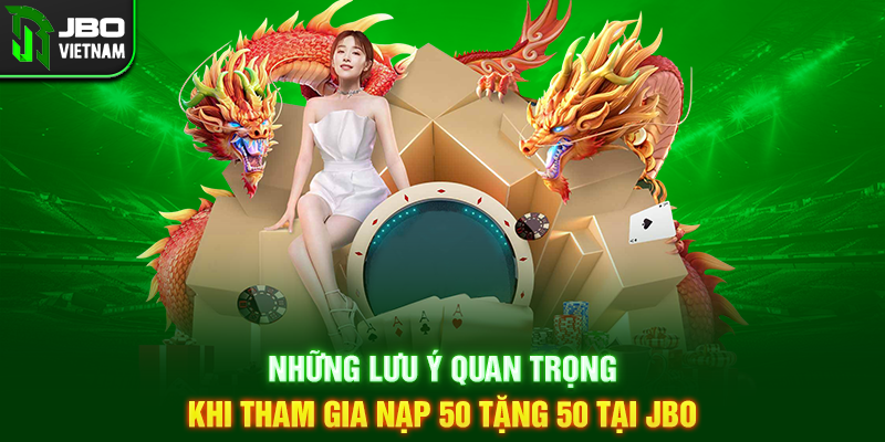 Những lưu ý quan trọng khi tham gia Nạp 50 tặng 50 tại JBO