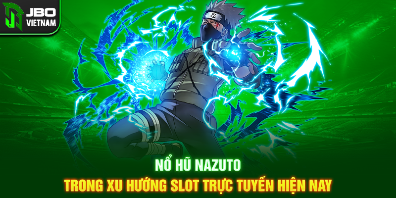 Nổ Hũ Nazuto trong xu hướng slot trực tuyến hiện nay