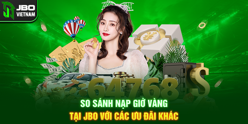 So sánh nạp giờ vàng tại JBO với các ưu đãi khác