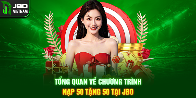 Tổng quan về chương trình Nạp 50 tặng 50 tại JBO