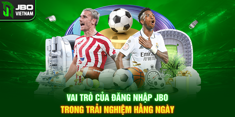 Vai trò của Đăng Nhập JBO trong trải nghiệm hằng ngày